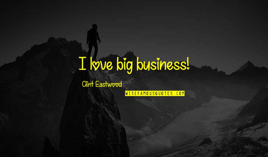 Kabers Supper Quotes By Clint Eastwood: I love big business! Kabers Supper Quotes By Clint Eastwood: I love big business!
