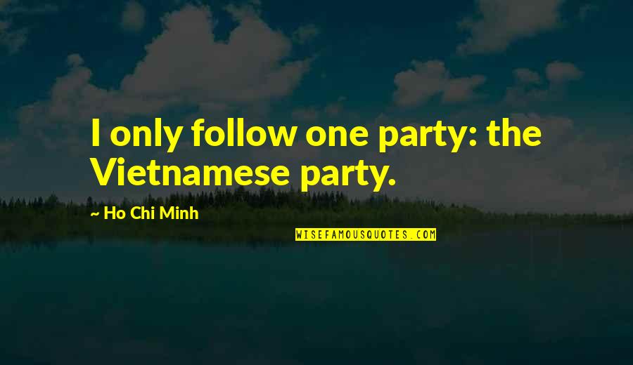 Kabers Supper Quotes By Ho Chi Minh: I only follow one party: the Vietnamese party. Kabers Supper Quotes By Ho Chi Minh: I only follow one party: the Vietnamese party.
