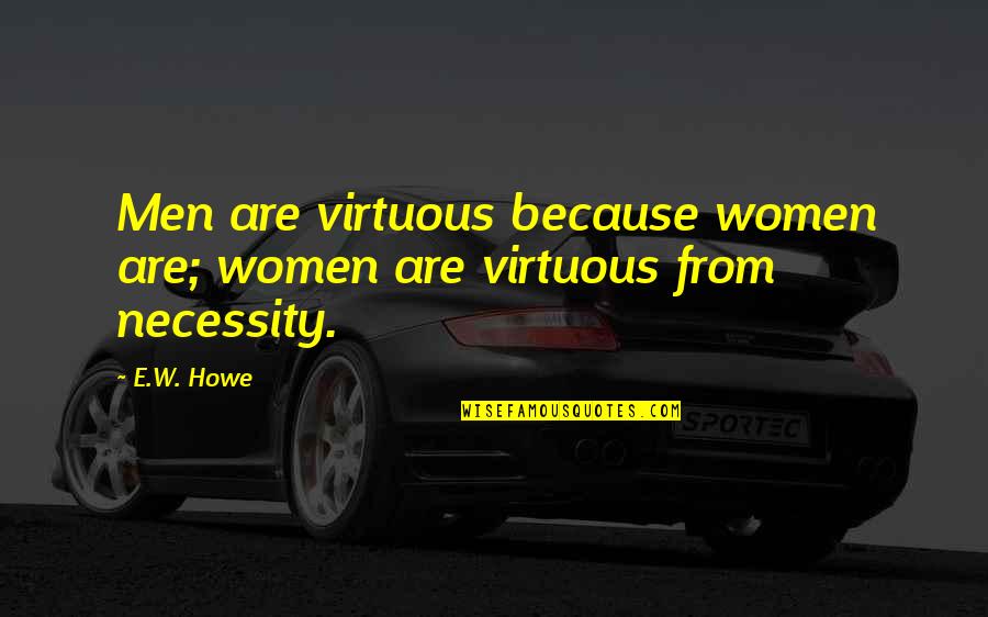Kabhi Kabhi Zindagi Quotes By E.W. Howe: Men are virtuous because women are; women are