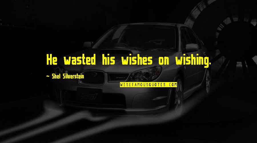 Kabhi Khushi Kabhi Gham Pooh Quotes By Shel Silverstein: He wasted his wishes on wishing.