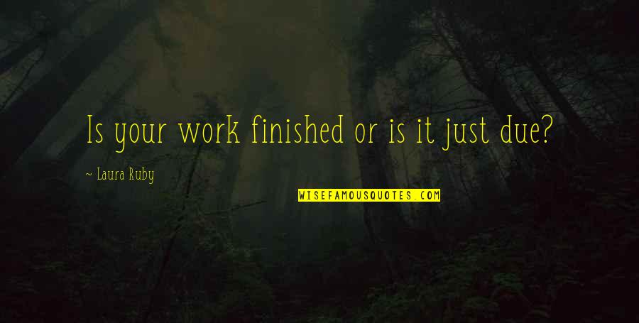 Kabhi Khushi Kabhie Gham Memorable Quotes By Laura Ruby: Is your work finished or is it just Kabhi Khushi Kabhie Gham Memorable Quotes By Laura Ruby: Is your work finished or is it just