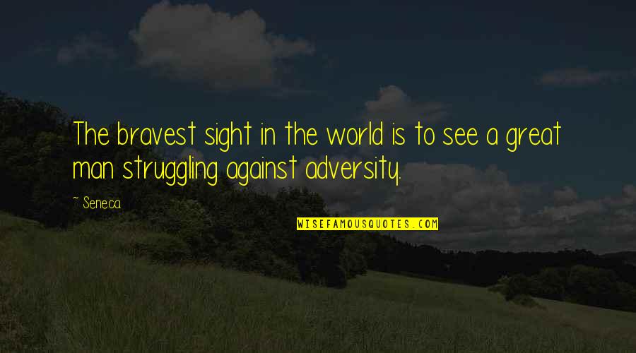 Kabile Quotes By Seneca.: The bravest sight in the world is to