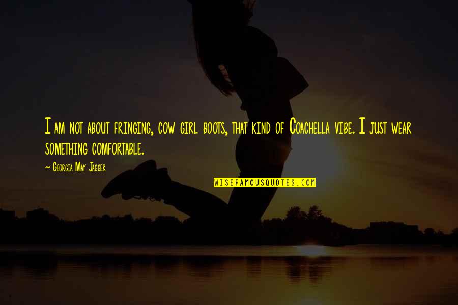 Kabir Dohas Quotes By Georgia May Jagger: I am not about fringing, cow girl boots,