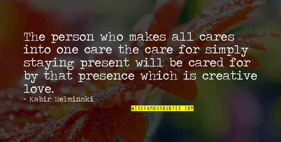 Kabir Helminski Quotes By Kabir Helminski: The person who makes all cares into one