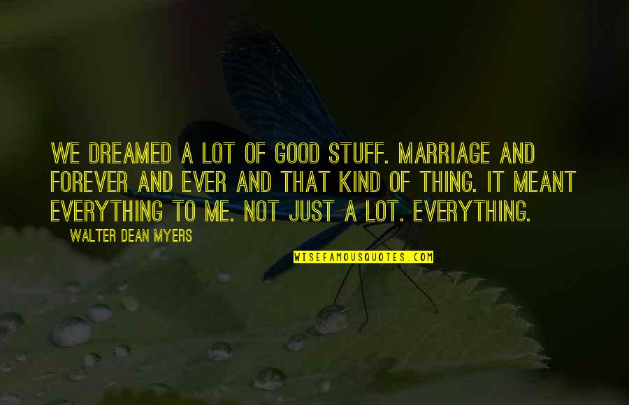 Kabir Ji Quotes By Walter Dean Myers: We dreamed a lot of good stuff. Marriage