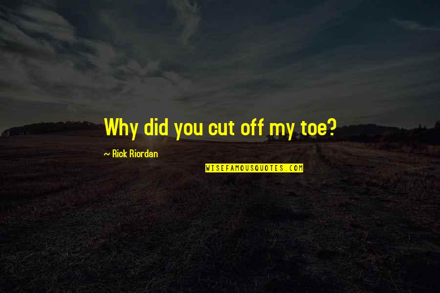 Kabir Ke Dohe Quotes By Rick Riordan: Why did you cut off my toe?