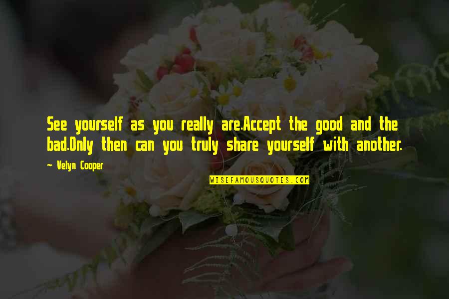 Kabir Poet Quotes By Velyn Cooper: See yourself as you really are.Accept the good Kabir Poet Quotes By Velyn Cooper: See yourself as you really are.Accept the good