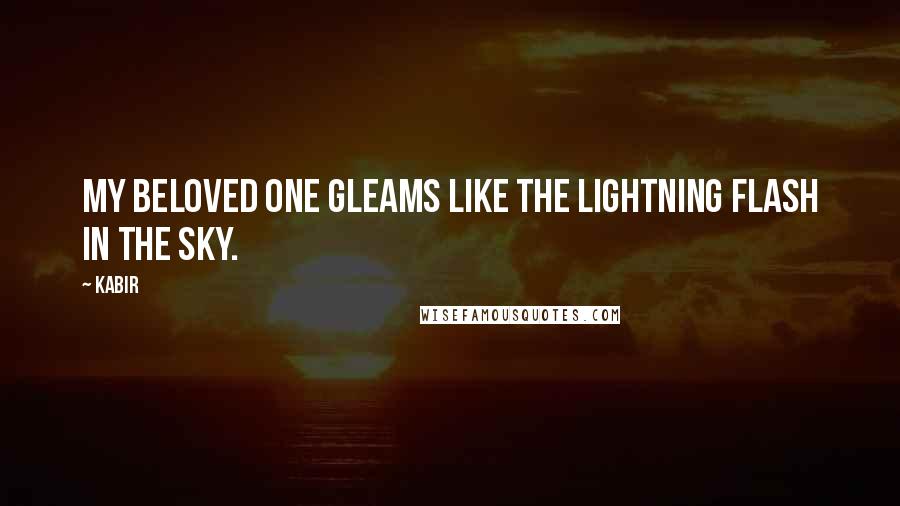 Kabir quotes: My Beloved One gleams like the lightning flash in the sky.