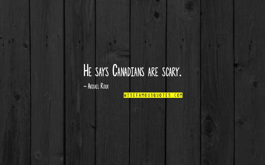 Kabir Singh Movie Quotes By Abigail Roux: He says Canadians are scary. Kabir Singh Movie Quotes By Abigail Roux: He says Canadians are scary.