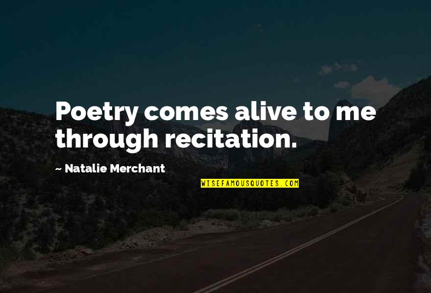 Kabir Suman Quotes By Natalie Merchant: Poetry comes alive to me through recitation.