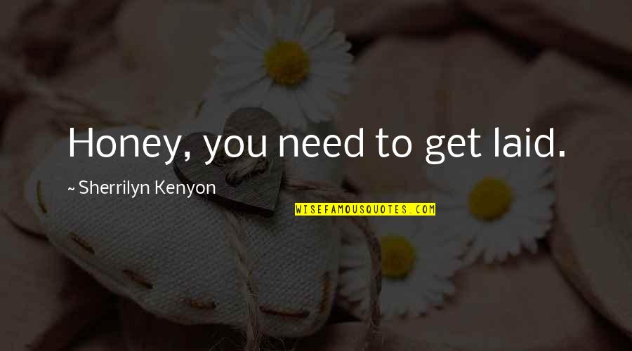 Kabir Suman Quotes By Sherrilyn Kenyon: Honey, you need to get laid.