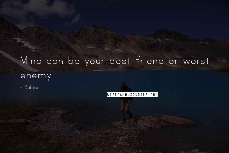 Kabira quotes: Mind can be your best friend or worst enemy.