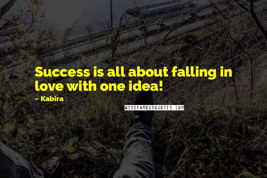 Kabira quotes: Success is all about falling in love with one idea!