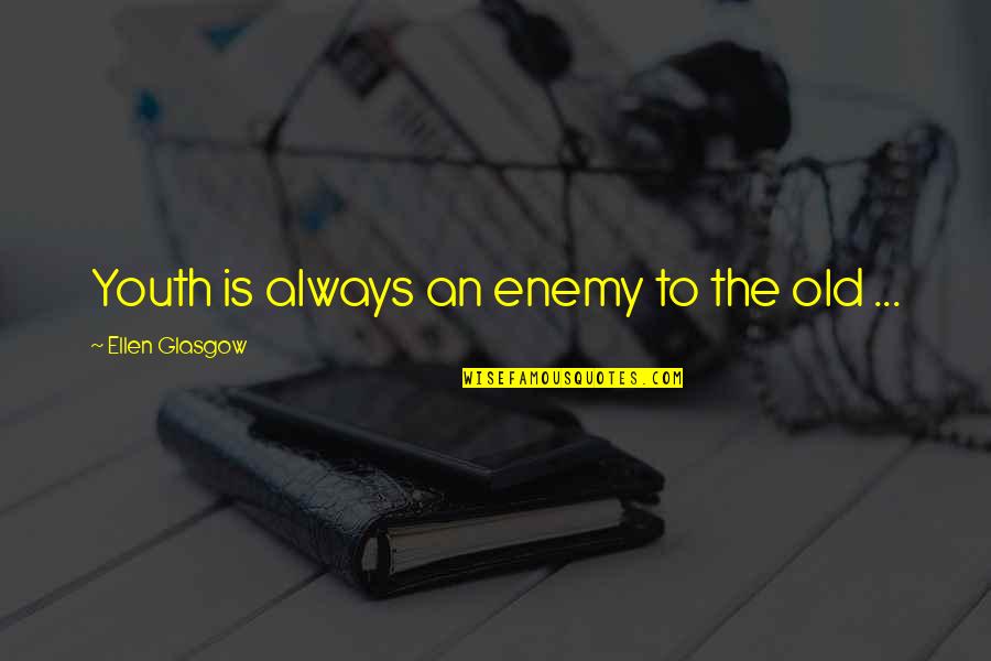 Kabit Funny Quotes By Ellen Glasgow: Youth is always an enemy to the old