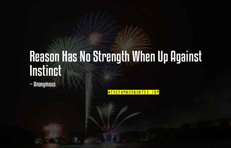 Kable Product Quotes By Anonymous: Reason Has No Strength When Up Against Instinct Kable Product Quotes By Anonymous: Reason Has No Strength When Up Against Instinct