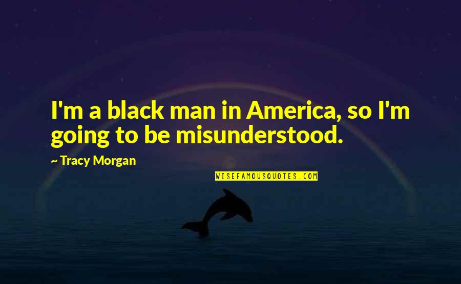 Kabler And Riggs Quotes By Tracy Morgan: I'm a black man in America, so I'm