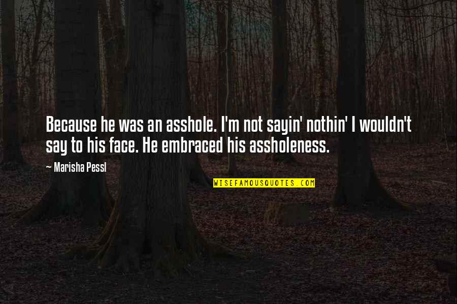 Kablia Vwj Quotes By Marisha Pessl: Because he was an asshole. I'm not sayin' Kablia Vwj Quotes By Marisha Pessl: Because he was an asshole. I'm not sayin'