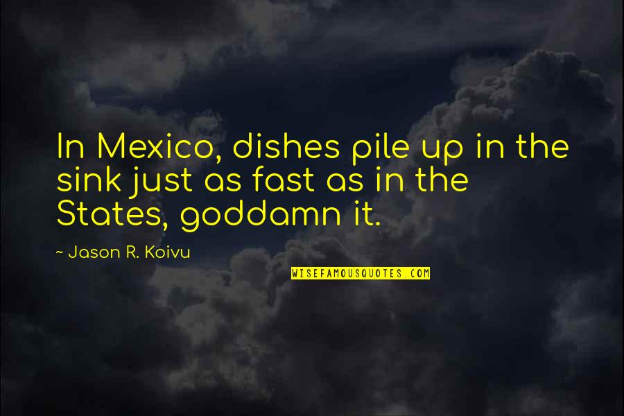 Kablonet Quotes By Jason R. Koivu: In Mexico, dishes pile up in the sink