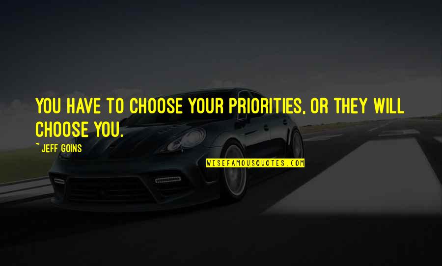 Kabnag Quotes By Jeff Goins: You have to choose your priorities, or they