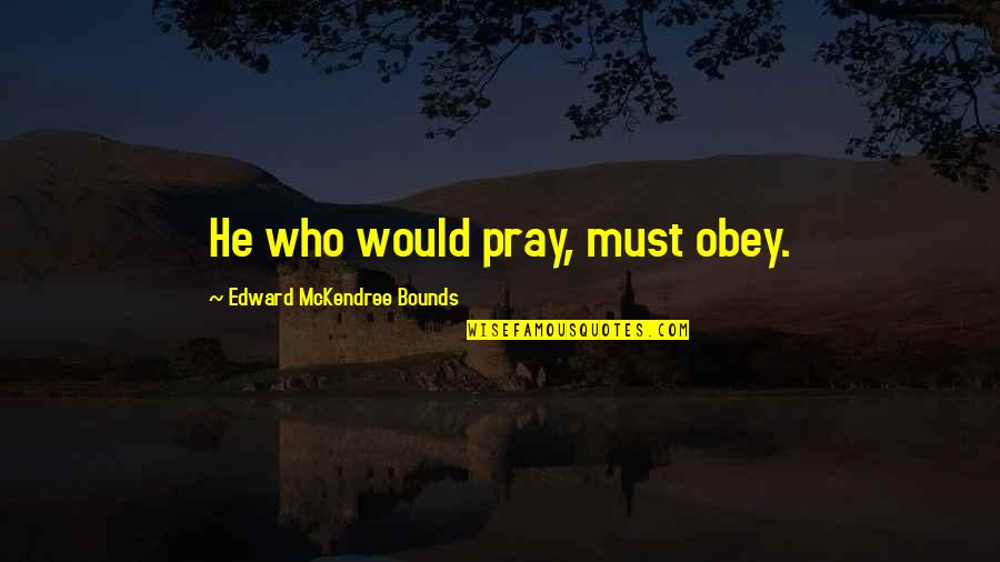 Kabobohan Quotes By Edward McKendree Bounds: He who would pray, must obey.