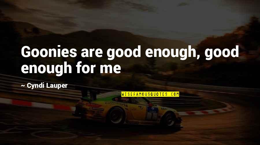 Kaboodle Box Quotes By Cyndi Lauper: Goonies are good enough, good enough for me