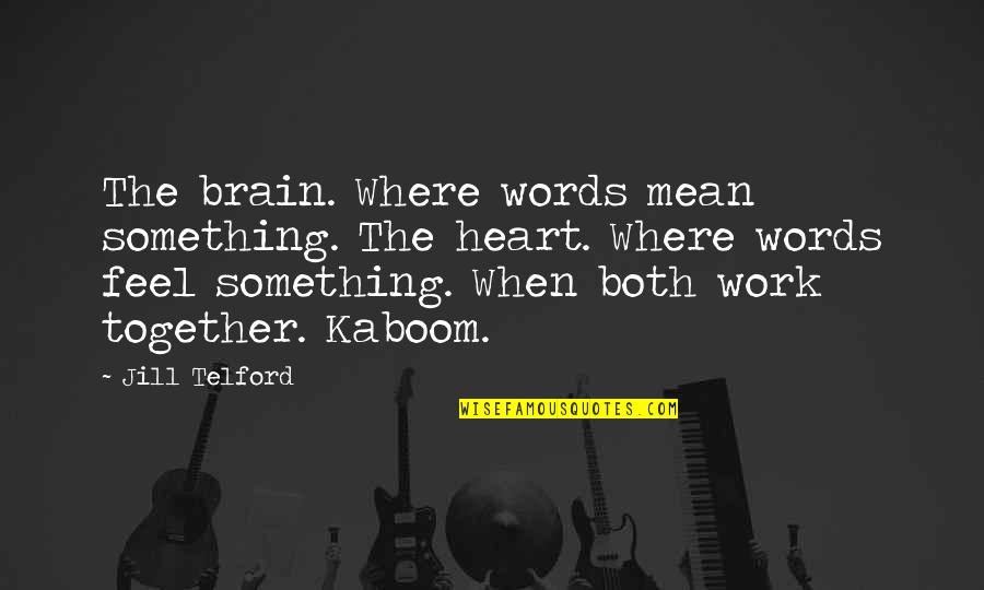 Kaboom Quotes By Jill Telford: The brain. Where words mean something. The heart.