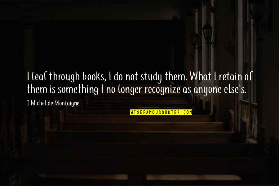 Kaboom Tagalog Quotes By Michel De Montaigne: I leaf through books, I do not study