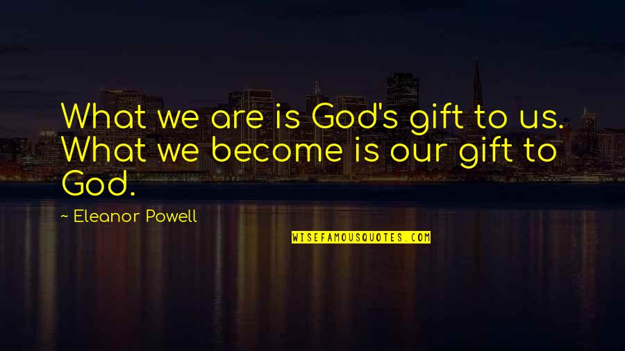 Kaboutermannekes Quotes By Eleanor Powell: What we are is God's gift to us. Kaboutermannekes Quotes By Eleanor Powell: What we are is God's gift to us.