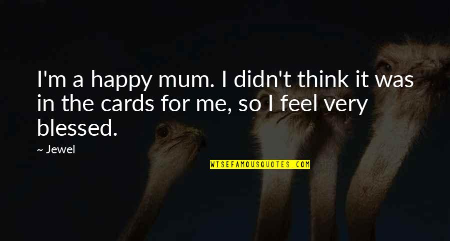 Kabristan Funny Quotes By Jewel: I'm a happy mum. I didn't think it