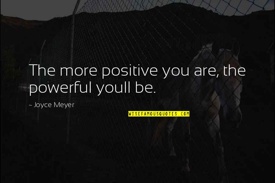 Kabrita Quotes By Joyce Meyer: The more positive you are, the powerful youll Kabrita Quotes By Joyce Meyer: The more positive you are, the powerful youll