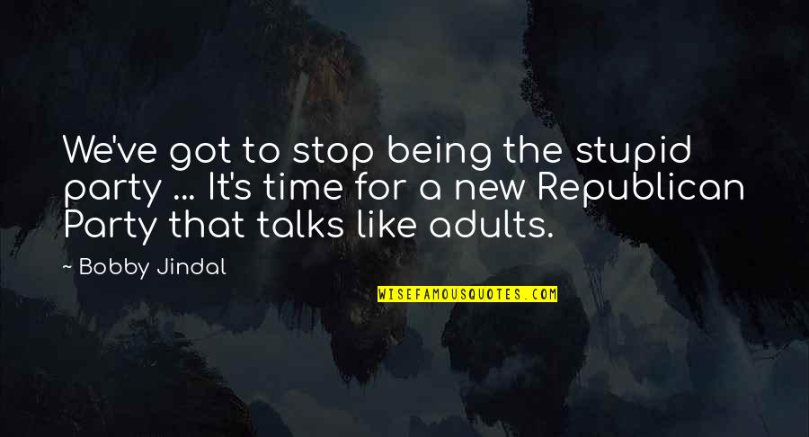 Kabu Undandy Quotes By Bobby Jindal: We've got to stop being the stupid party
