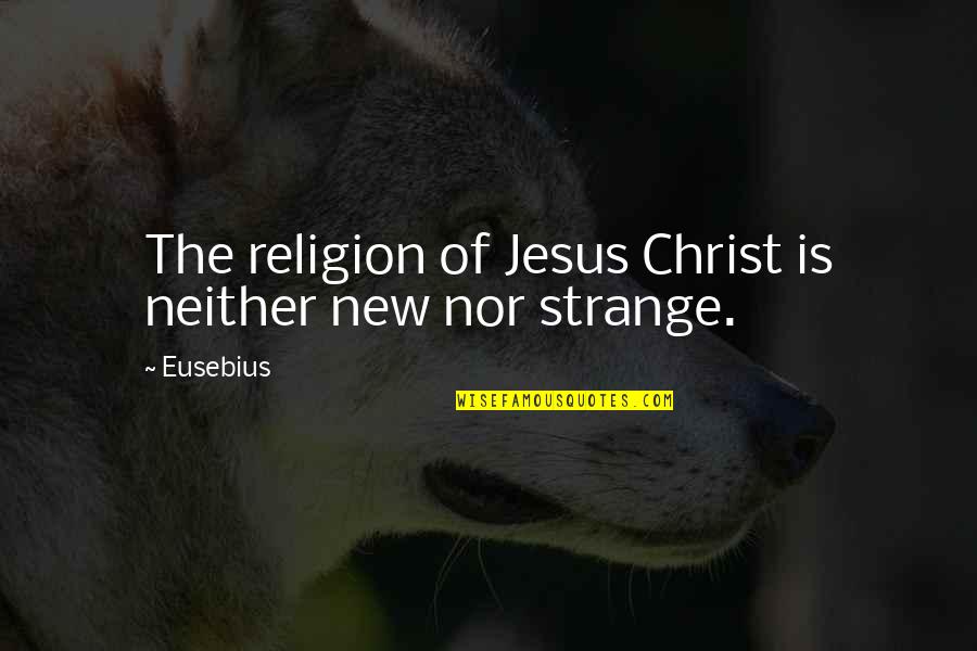 Kabu Undandy Quotes By Eusebius: The religion of Jesus Christ is neither new