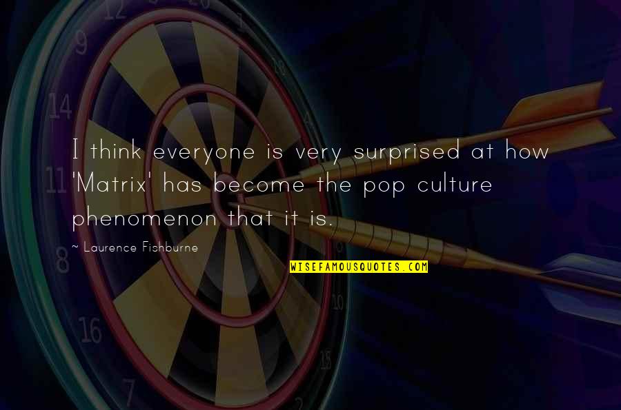 Kabu Undandy Quotes By Laurence Fishburne: I think everyone is very surprised at how