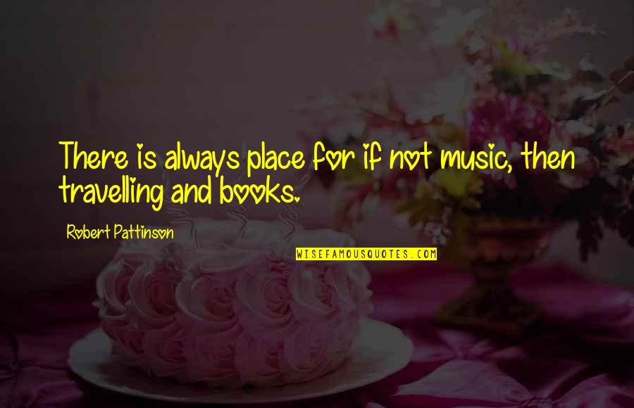 Kabuang Quotes By Robert Pattinson: There is always place for if not music,