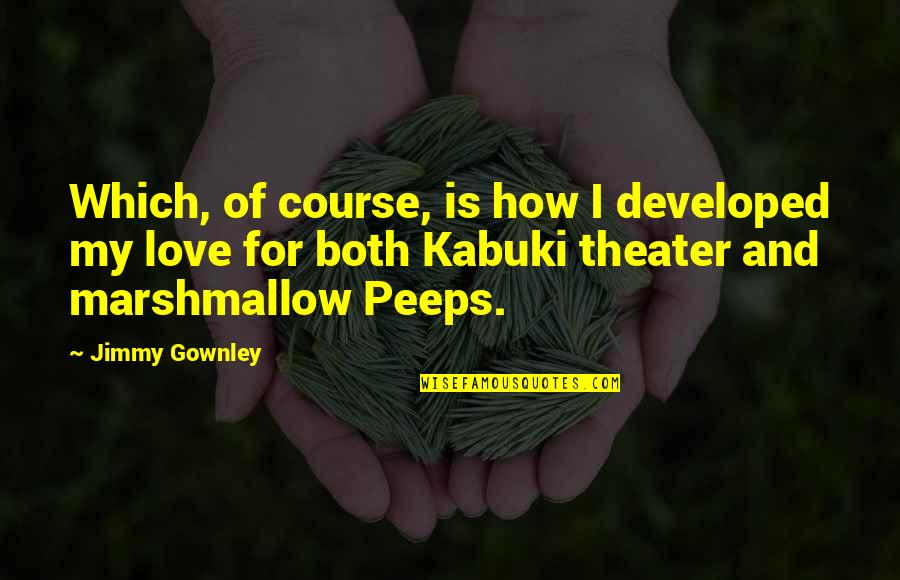 Kabuki Theater Quotes By Jimmy Gownley: Which, of course, is how I developed my Kabuki Theater Quotes By Jimmy Gownley: Which, of course, is how I developed my