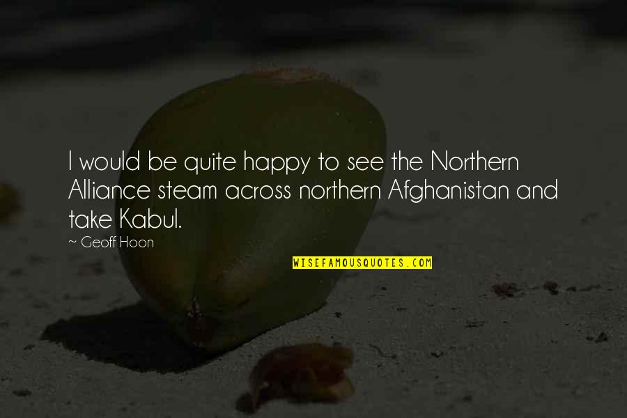 Kabul Quotes By Geoff Hoon: I would be quite happy to see the