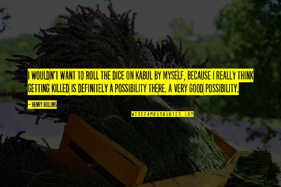 Kabul Quotes By Henry Rollins: I wouldn't want to roll the dice on
