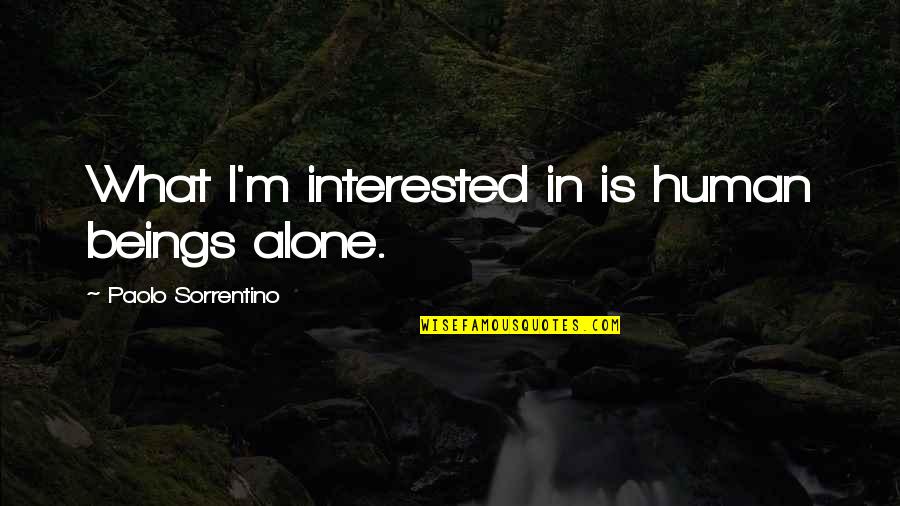 Kabuli Pulao Quotes By Paolo Sorrentino: What I'm interested in is human beings alone. Kabuli Pulao Quotes By Paolo Sorrentino: What I'm interested in is human beings alone.