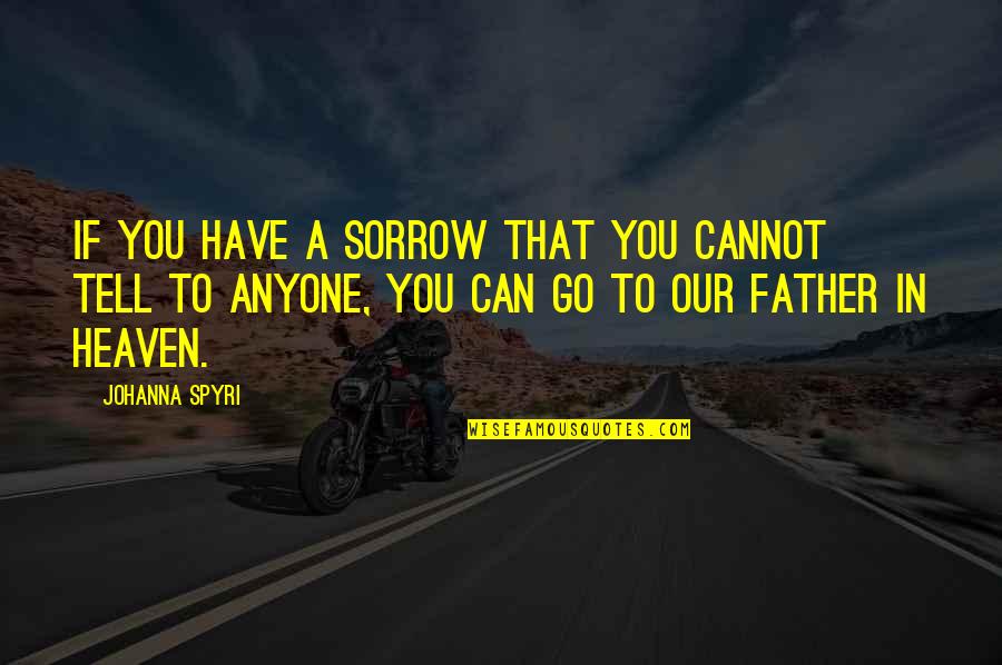 Kabulski Quotes By Johanna Spyri: If you have a sorrow that you cannot Kabulski Quotes By Johanna Spyri: If you have a sorrow that you cannot