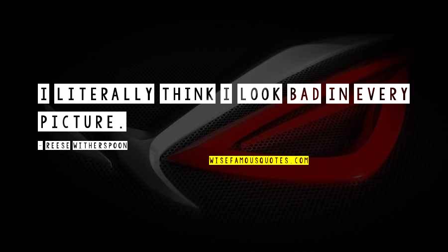 Kabuluhan Kasingkahulugan Quotes By Reese Witherspoon: I literally think I look bad in every