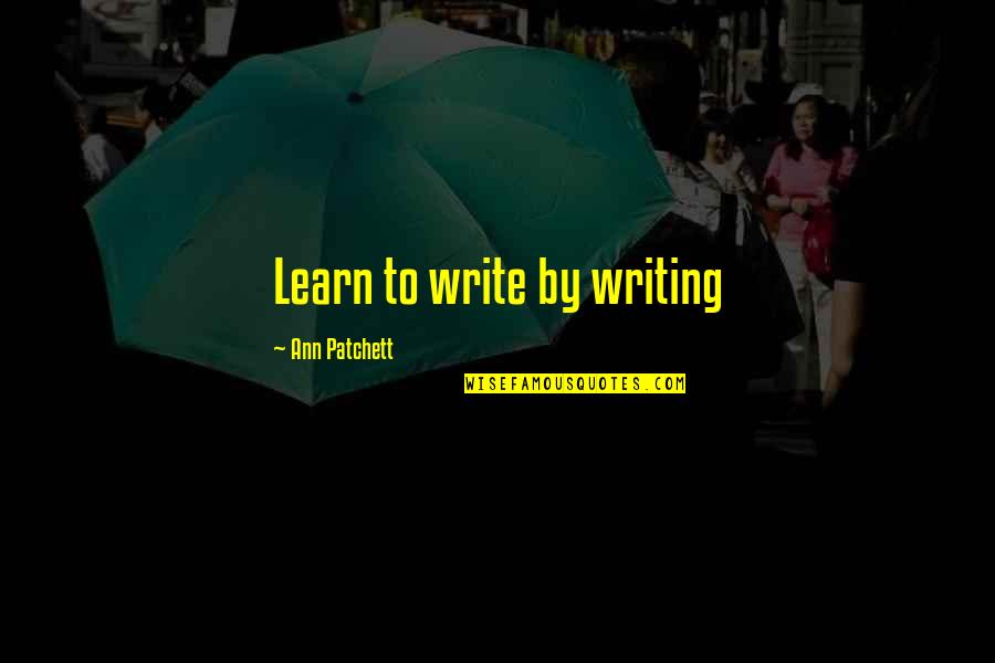 Kabuorachel Quotes By Ann Patchett: Learn to write by writing