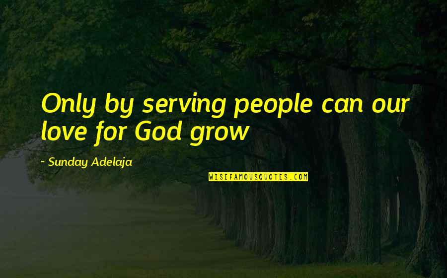 Kabuorachel Quotes By Sunday Adelaja: Only by serving people can our love for