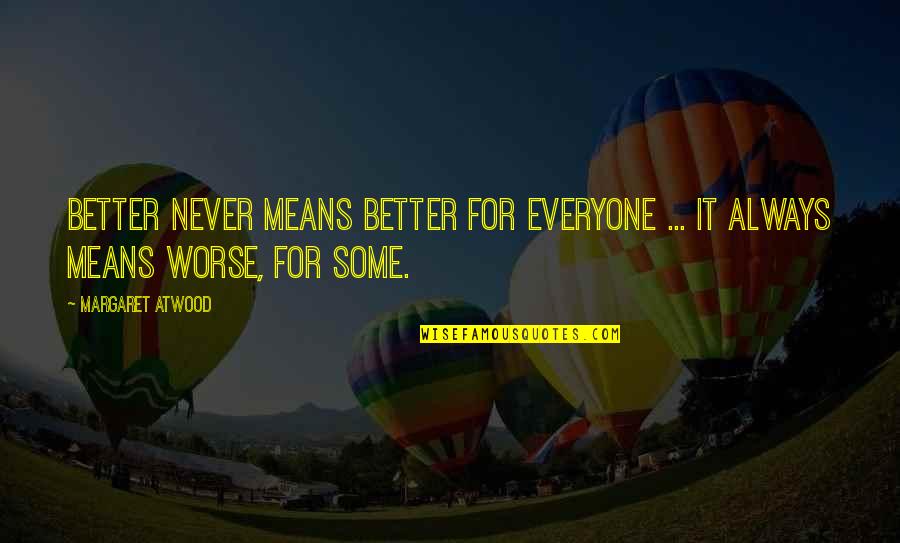 Kaburi La Quotes By Margaret Atwood: Better never means better for everyone ... It