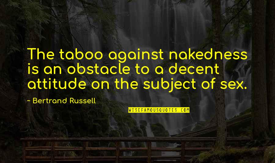 Kabush Quotes By Bertrand Russell: The taboo against nakedness is an obstacle to Kabush Quotes By Bertrand Russell: The taboo against nakedness is an obstacle to