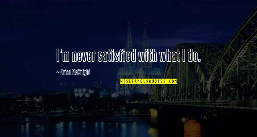 Kabuso Quotes By Brian McKnight: I'm never satisfied with what I do. Kabuso Quotes By Brian McKnight: I'm never satisfied with what I do.