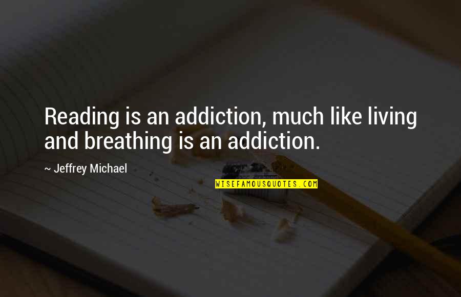 Kabuso Quotes By Jeffrey Michael: Reading is an addiction, much like living and Kabuso Quotes By Jeffrey Michael: Reading is an addiction, much like living and