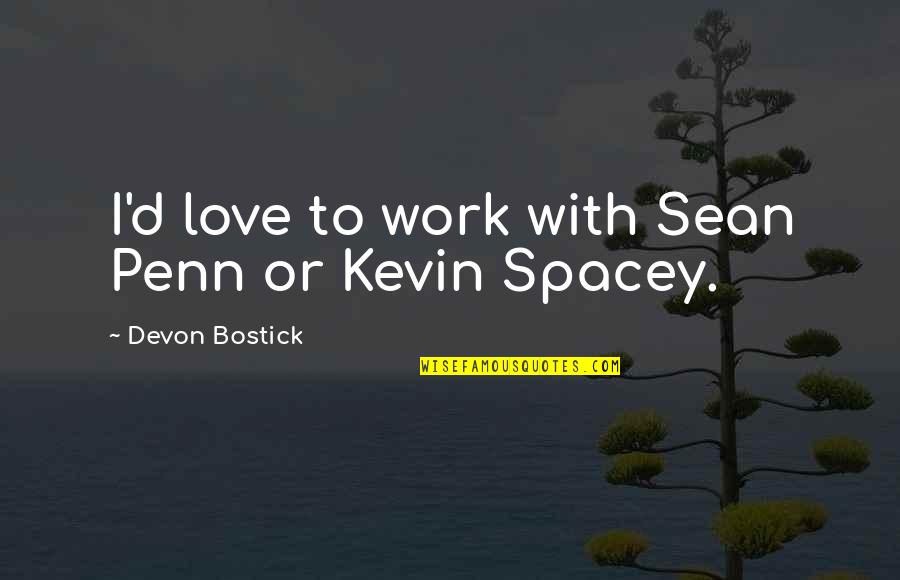 Kabusunuz Quotes By Devon Bostick: I'd love to work with Sean Penn or Kabusunuz Quotes By Devon Bostick: I'd love to work with Sean Penn or