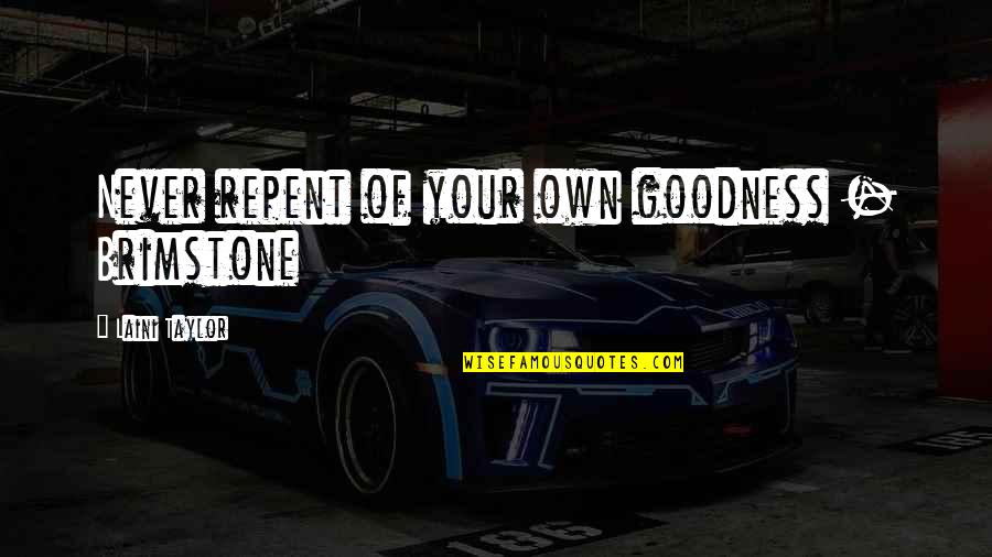 Kabutihan Sa Kapwa Quotes By Laini Taylor: Never repent of your own goodness - Brimstone