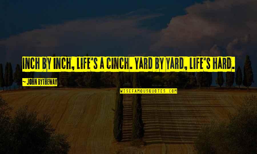 Kac Rek Prodej Quotes By John Bytheway: Inch by inch, life's a cinch. Yard by Kac Rek Prodej Quotes By John Bytheway: Inch by inch, life's a cinch. Yard by