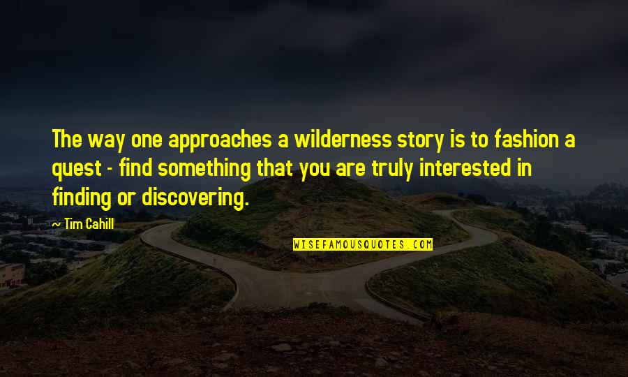 Kac Rek Prodej Quotes By Tim Cahill: The way one approaches a wilderness story is Kac Rek Prodej Quotes By Tim Cahill: The way one approaches a wilderness story is